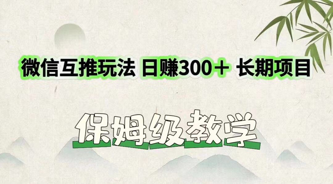 微信互推游戏玩法 日赚300＋长期项目 家庭保姆级课堂教学-小i项目网