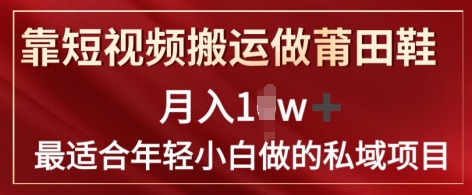 靠短视频搬运做莆田鞋子月入1w 简易爆利，比较适合年轻小白忙活的私域变现新项目-小i项目网