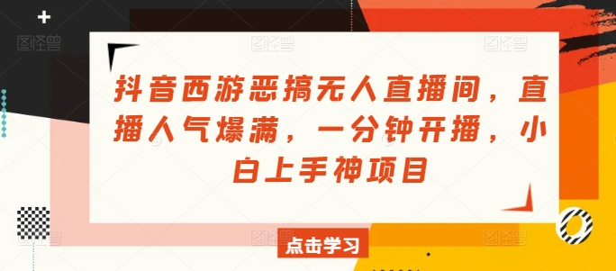 抖音西游搞怪没有人直播房间，人气值爆棚，一分钟播出，小白上手神新项目-小i项目网