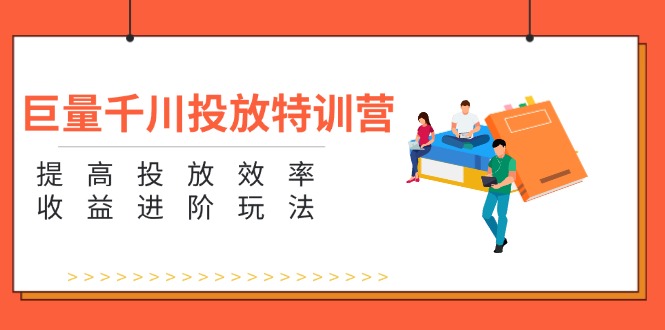 （11790期）巨量千川推广夏令营：增强推广高效率和利润升阶游戏玩法（5节）-小i项目网