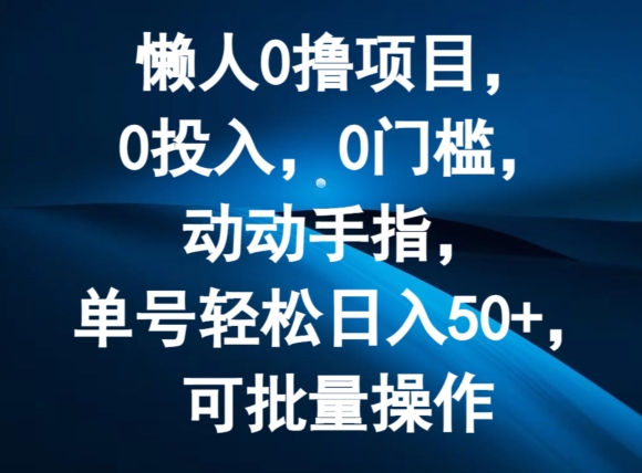 懒人0撸项目，0投入，0门槛，动动手指，单号轻松日入50+，可批量操作-小i项目网