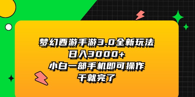 （11804期）梦幻西游手游3.0全新玩法，日入3000+，小白一部手机即可操作，干就完了-小i项目网