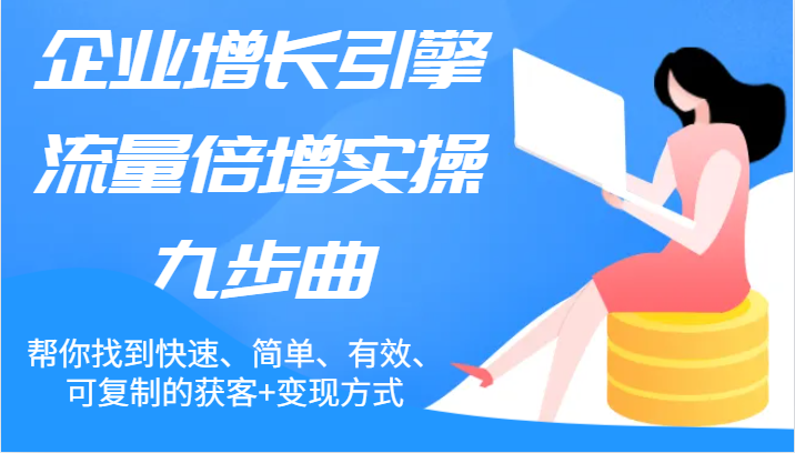 公司增长点总流量增长实际操作九步曲，帮你找到迅速、简易、合理、可复制的拓客 变现模式-小i项目网