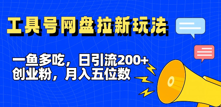 一鱼多吃，日引流200+创业粉，全平台工具号，网盘拉新新玩法月入5位数【揭秘】-小i项目网