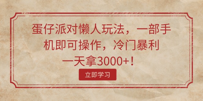 （11867期）蛋仔派对懒人神器游戏玩法，一部手机即可操作，小众爆利，一天拿3000 ！-小i项目网