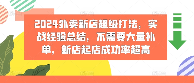 2024外卖新店超级打法，实战经验总结，不需要大量补单，新店起店成功率超高-小i项目网