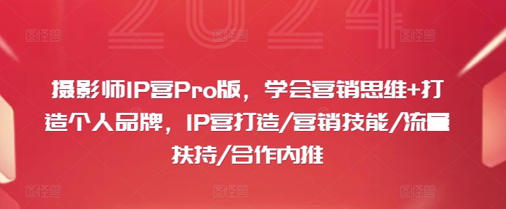 摄影师IP营Pro版，学会营销思维+打造个人品牌，IP营打造/营销技能/流量扶持/合作内推-小i项目网