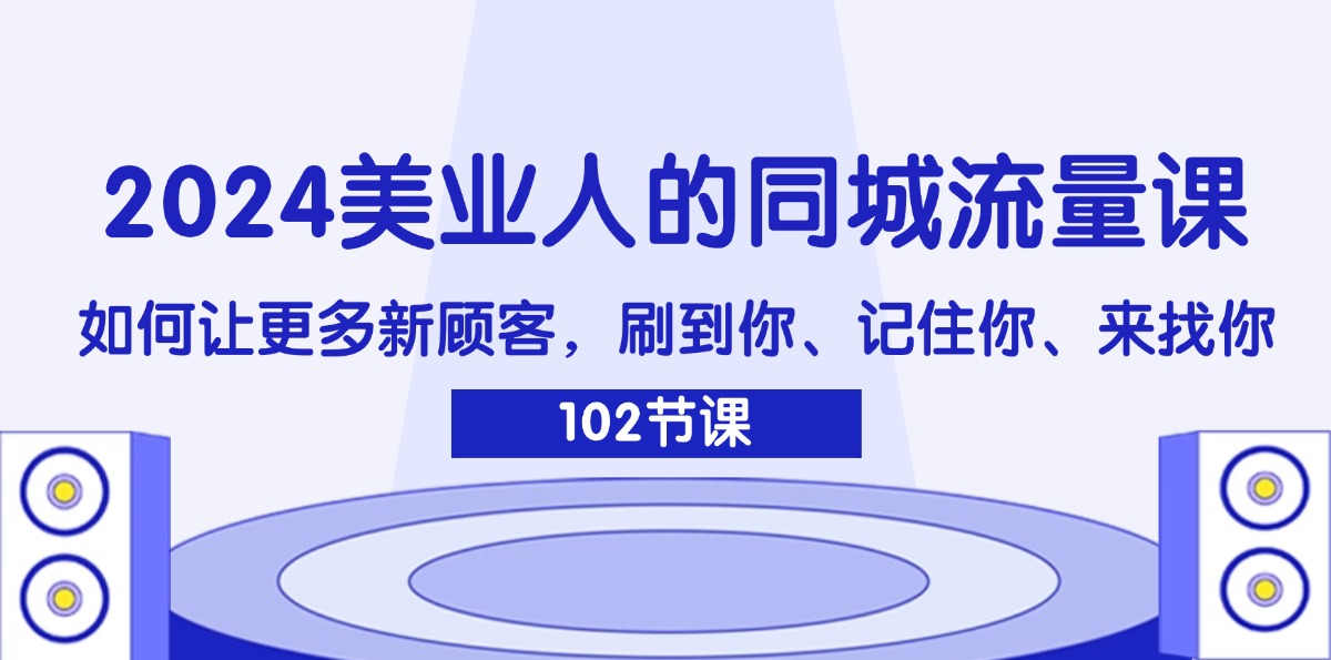 （11918期）2024美业人的同城网总流量课：怎样让广大新客户，刷你、记得你、找你-小i项目网