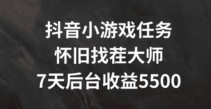 抖音小游戏每日任务，复古找茬儿，7天收益5500 【揭密】-小i项目网