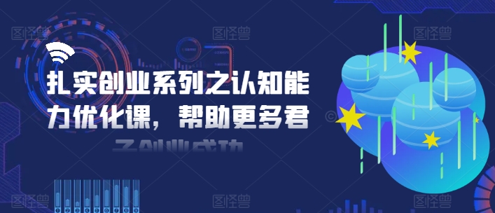 扎扎实实自主创业系列之思维能力提升课，让更多谦谦君子取得成功-小i项目网