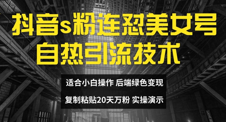 抖音s粉连怼美女号自热引流技术复制粘贴，20天万粉账号，无需实名制，矩阵操作【揭秘】-小i项目网