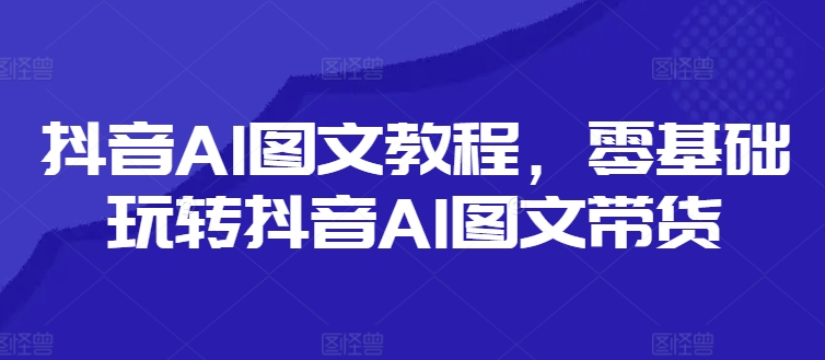 抖音视频AI具体步骤，零基础玩转抖音AI图文并茂卖货-小i项目网