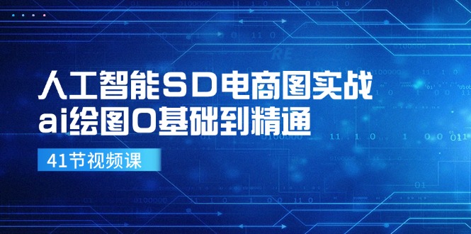 人工智能技术SD电子商务图实战演练，ai制图0基本到熟练（41节视频课程）-小i项目网