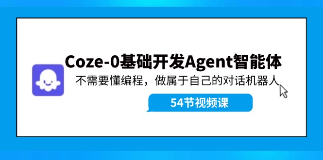 （11990期）Coze-0基础开发 Agent智能体教程：不需要懂编程，做属于自己的对话机器人-小i项目网