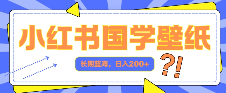 小红书的国学经典墙纸，长期性瀚海，ai形成，日入2张-小i项目网