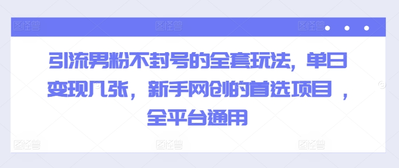 引流方法粉丝防封号的一整套游戏玩法, 单日转现多张，初学者网创的最佳选择新项目 ,全网平台通用性-小i项目网