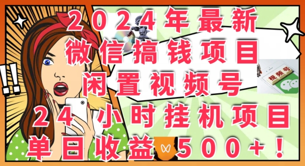 2024年最新微信弄钱新项目，闲置不用微信视频号24钟头挂JI新项目：单日盈利多张-小i项目网