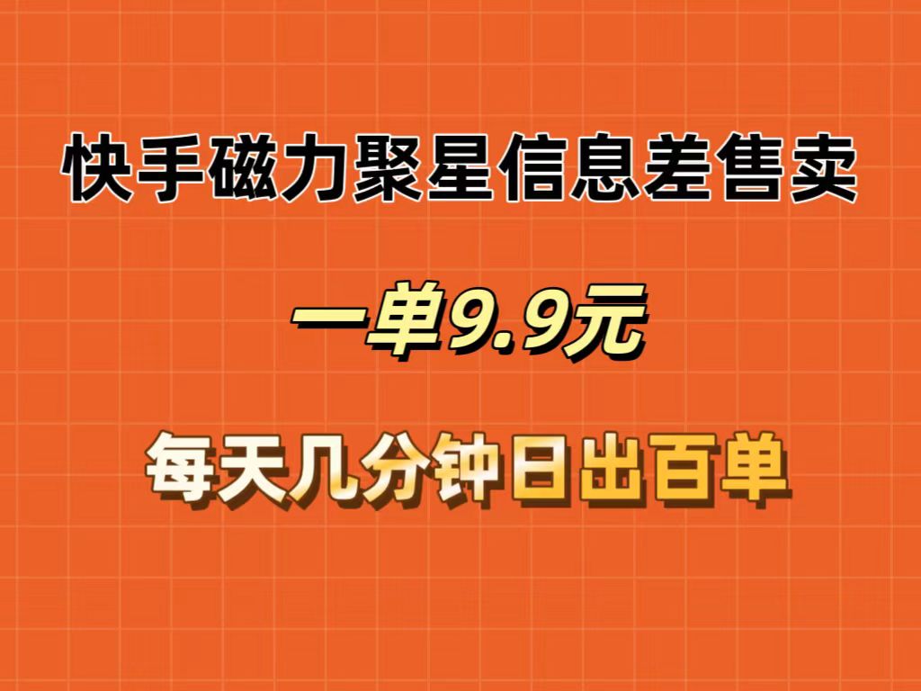 （12150期）快手磁力聚星信息差售卖，一单9.9.每天几分钟，日出百单-小i项目网