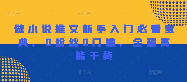 做小说推文初学者必读秘笈，0用户0门坎，全程无尿点干货知识-小i项目网