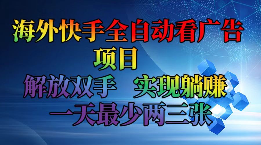 （12185期）海外快手全自动看广告项目    解放双手   实现躺赚  一天最少两三张-小i项目网