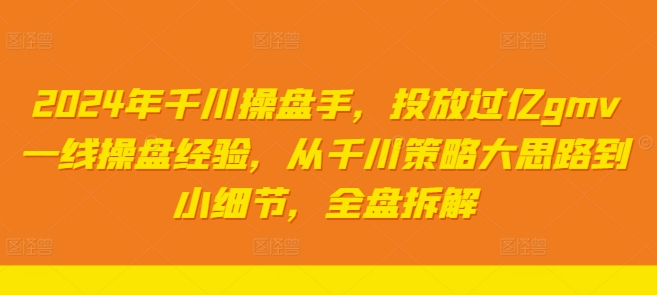 2024年巨量千川股票操盘手，推广上亿gmv一线股票操盘工作经验，从巨量千川对策大思路到细节，整盘拆卸-小i项目网