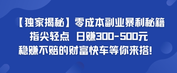 【独家揭秘】零成本副业暴利秘籍：指尖轻点，日赚几张，稳赚不赔的财富快车等你来搭-小i项目网