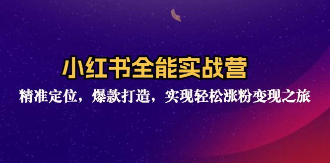 （12235期）小红书全能实战营：精准定位，爆款打造，实现轻松涨粉变现之旅-小i项目网