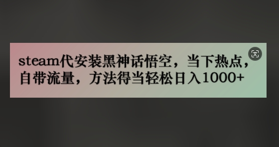 steam代组装黑神话悟空，当前热点，自带光环，方法得当轻轻松松日入多张-小i项目网