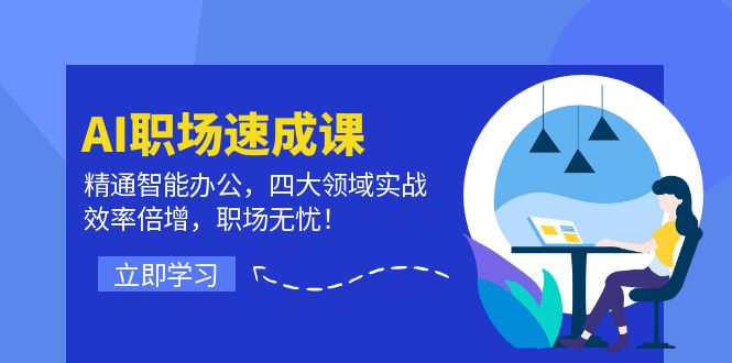 （12248期）AI职场速成课：精通智能办公，四大领域实战，效率倍增，职场无忧！-小i项目网