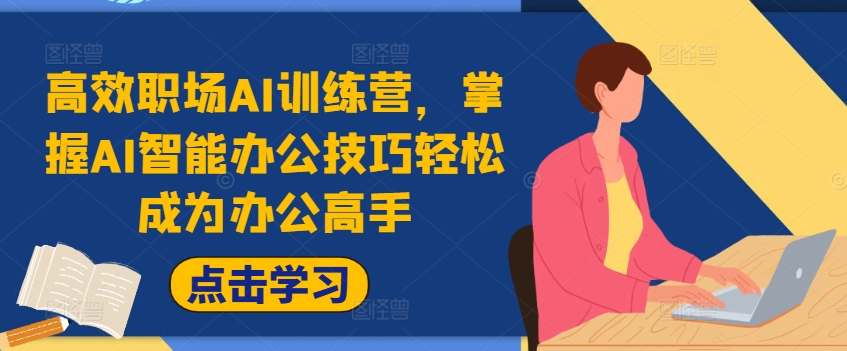 高效率初入职场AI夏令营，把握AI在线办公方法轻轻松松变成办公室大神，提高工作效率!-小i项目网