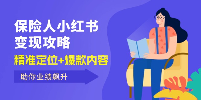 （12307期）保 险 人 小红书变现攻略，精准定位+爆款内容，助你业绩飙升-小i项目网