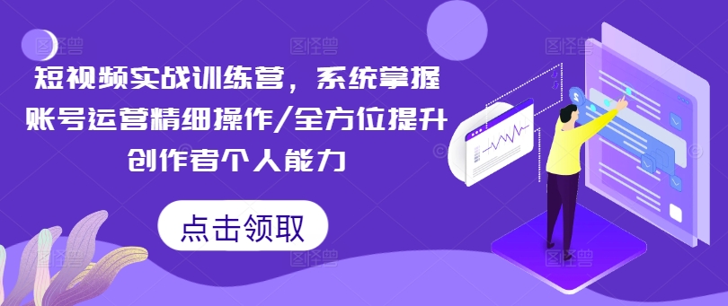 小视频实战演练夏令营，快速掌握抖音号运营细致实际操作/全面提升原创者工作能力-小i项目网