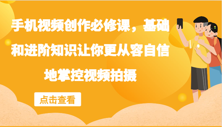 手机小视频写作必修课程，理论基础升阶专业知识使你从容淡定地操控视频拍摄制作-小i项目网