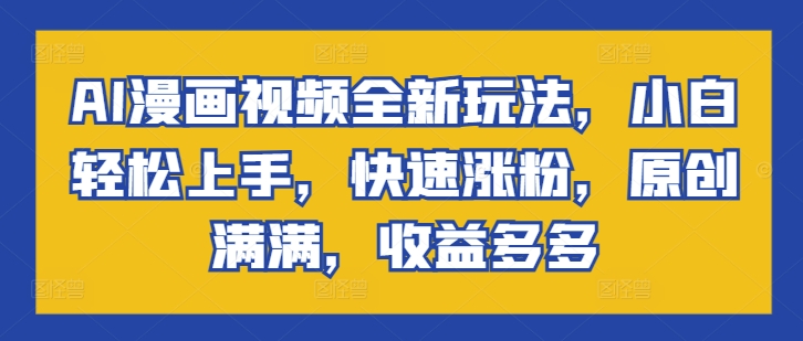 AI动漫视频全新玩法，新手快速上手，快速吸粉，原创设计满满的，盈利多多的-小i项目网