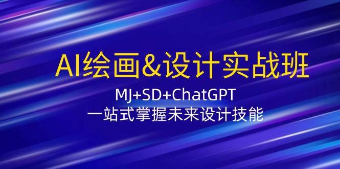 （12417期）AI绘画&设计实战班：MJ+SD+ChatGPT，一站式掌握未来设计技能-小i项目网