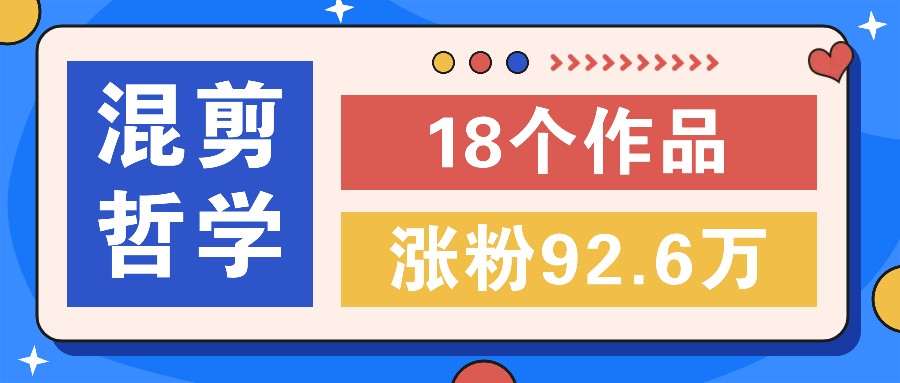 短视频混剪哲学号，小众赛道大爆款18个作品，涨粉92.6万！-小i项目网