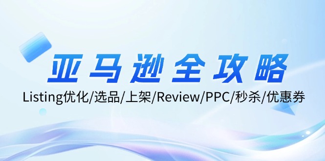 亚马逊全攻略：Listing优化、选品、上架、Review、PPC、秒杀、优惠券等-小i项目网