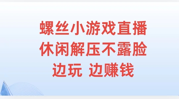 螺丝小游戏直播，休闲解压不露脸，边玩边赚钱-小i项目网