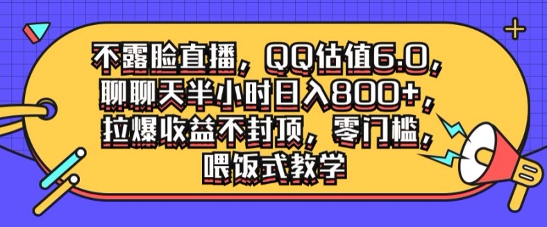 不露脸直播，QQ估值6.0.聊聊天半小时日入几张，拉爆收益不封顶，零门槛，喂饭式教学-小i项目网