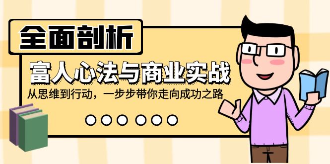 （12492期）全面剖析富人心法与商业实战，从思维到行动，一步步带你走向成功之路-小i项目网