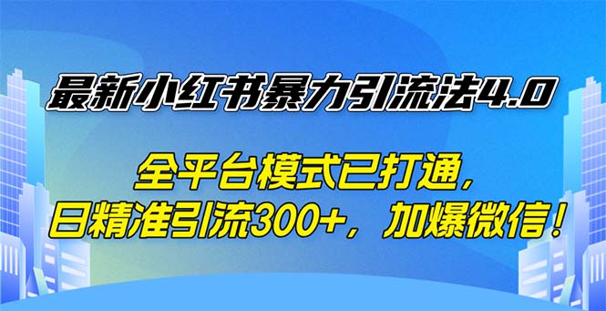 （12505期）最新小红书暴力引流法4.0， 全平台模式已打通，日精准引流300+，加爆微…-小i项目网