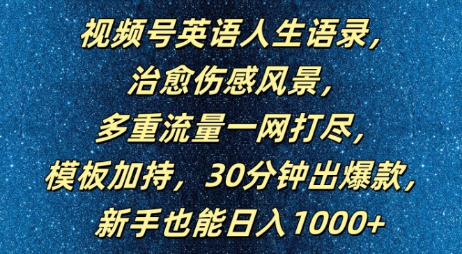 视频号英语人生语录，多重流量一网打尽，模板加持，30分钟出爆款，新手也能日入1000+【揭秘】-小i项目网