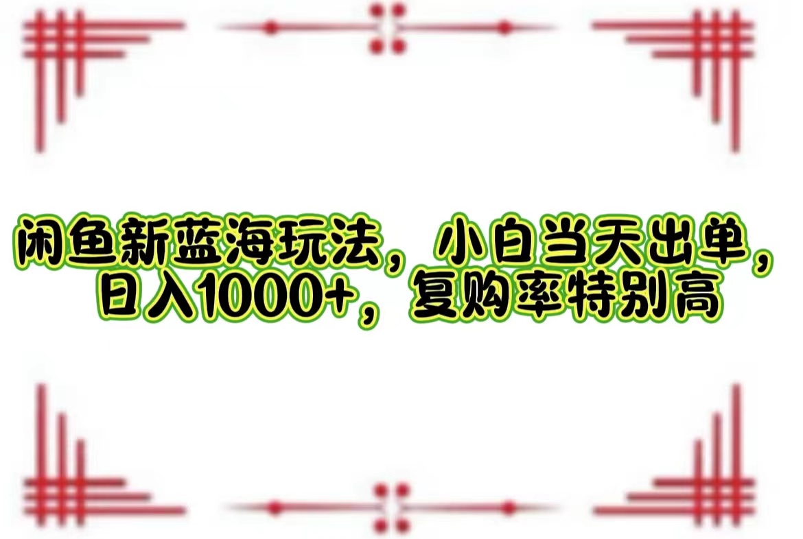 （12516期）闲鱼新蓝海玩法，小白当天出单，日入1000+，复购率特别高-小i项目网