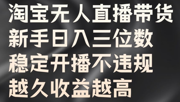 淘宝无人直播带货，新手日入三位数，稳定开播不违规，越久收益越高【揭秘】-小i项目网