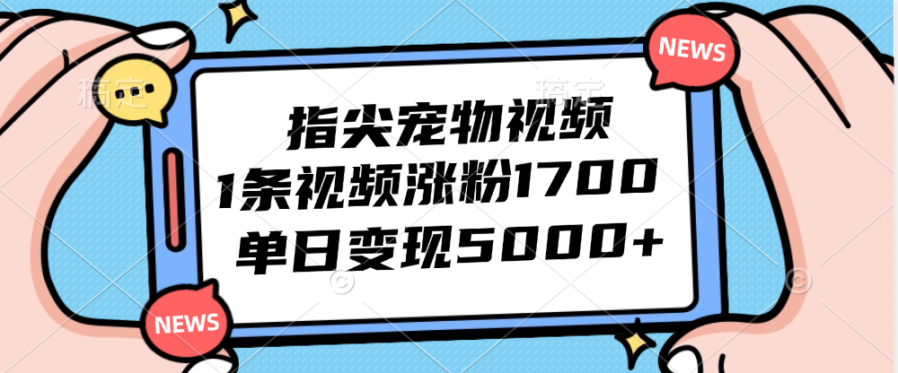 （12549期）指尖宠物视频，1条视频涨粉1700，单日变现5000+-小i项目网