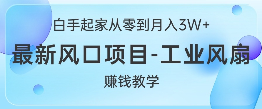 白手起家从零到月入过W+，最新风口项目-工业风扇赚钱教学-小i项目网