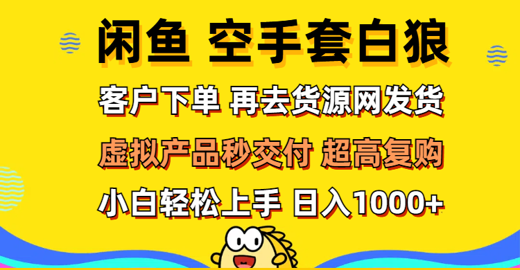 （12589期）闲鱼空手套白狼 客户下单 再去货源网发货 秒交付 高复购 轻松上手 日入…-小i项目网