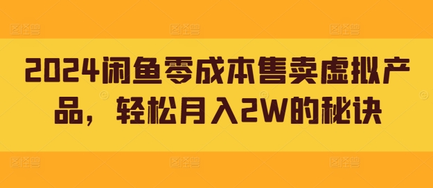 2024闲鱼零成本售卖虚拟产品，轻松月入2W的秘诀-小i项目网