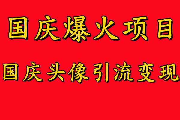 国庆爆火风口项目——国庆头像引流变现，零门槛高收益，小白也能起飞【揭秘】-小i项目网