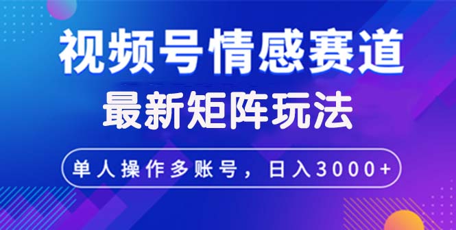 （12609期）视频号创作者分成情感赛道最新矩阵玩法日入3000+-小i项目网